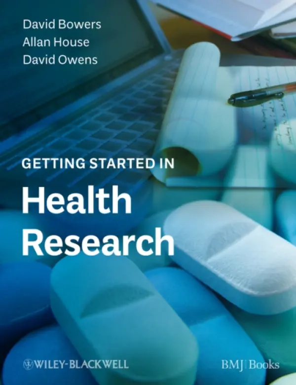 Getting Started in Health Research - Bowers, David (University of Leeds Medical School, UK) a House, Allan (Leeds Institute of Health Sciences, University of Leeds, UK) a Owens, David (Leeds Institute of Health Sciences, University of Leeds, UK)