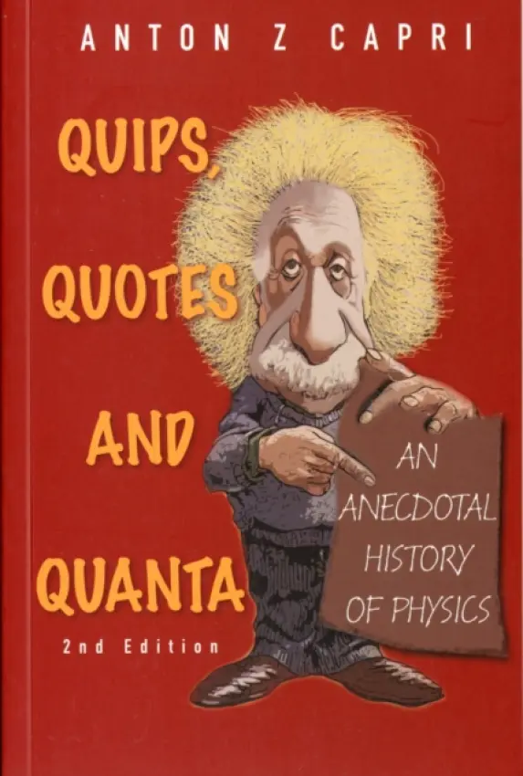 Quips, Quotes And Quanta: An Anecdotal History Of Physics (2nd Edition) - Capri, Anton Z (Univ Of Alberta, Canada)