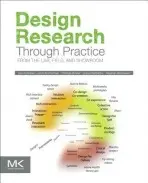 Design Research Through Practice - Koskinen, Ilpo (University of New South Wales, Sydney, Australia) a Zimmerman, John (HCI Institute, Carnegie Mellon University, USA) a Binder, Thomas (Center for Climate IT, IT University Copenhagen, Denmark) a Redstrom, Johan (Umea University, Sweden) a Wensveen