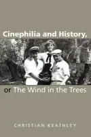 Cinephilia and History, or The Wind in the Trees - Keathley, Christian M.