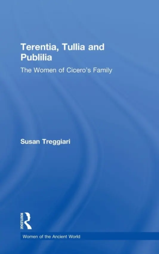 Terentia, Tullia and Publilia - Treggiari, Susan (University of Oxford, UK)
