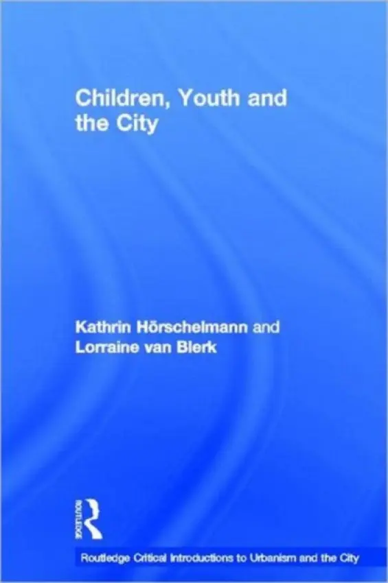 Children, Youth and the City - Horschelmann, Kathrin (University of Durham, UK) a van Blerk, Lorraine (University of Dundee, UK)
