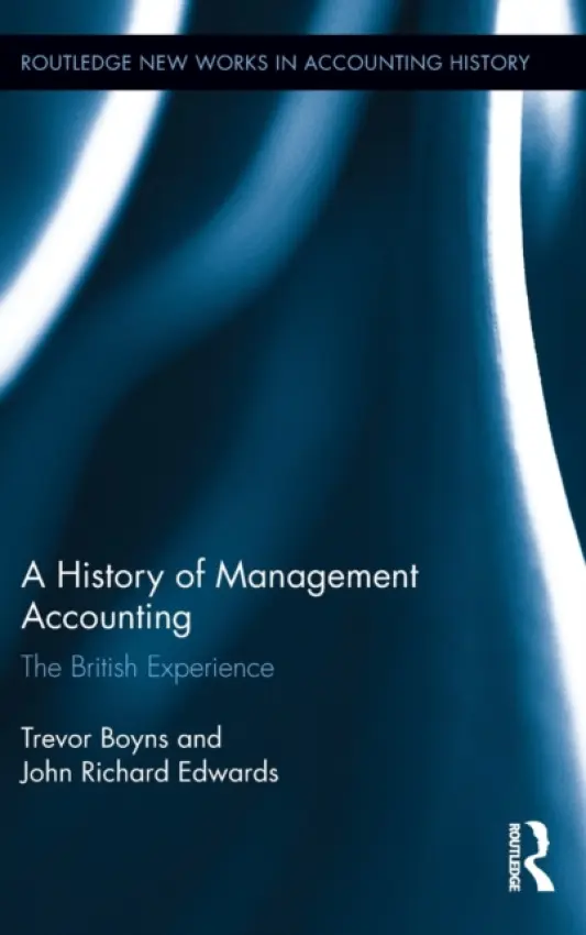 History of Management Accounting - Edwards, Richard (Cardiff University, UK) a Boyns, Trevor (Cardiff University, UK)