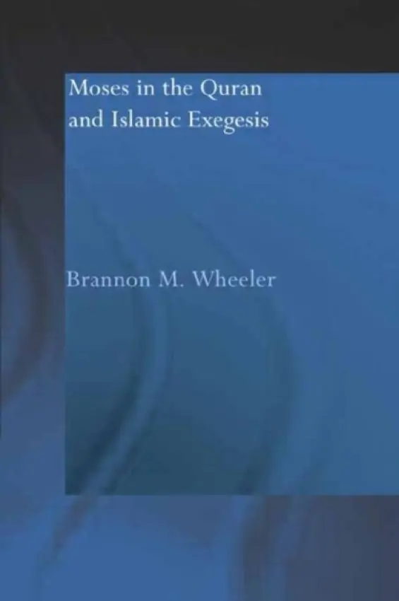 Moses in the Qur'an and Islamic Exegesis - Wheeler, Brannon M.