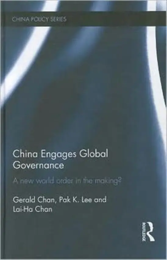 China Engages Global Governance - Chan, Gerald (University of Auckland, New Zealand) a Lee, Pak K. (University of Kent, UK) a Chan, Lai-Ha (University of Technology, Australia)