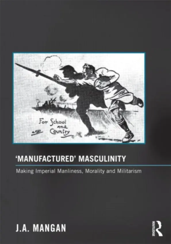 'Manufactured' Masculinity - Mangan, J. A. (University of Strathclyde, UK)