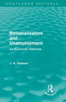Rationalisation and Unemployment (Routledge Revivals) - Hobson, J. A.