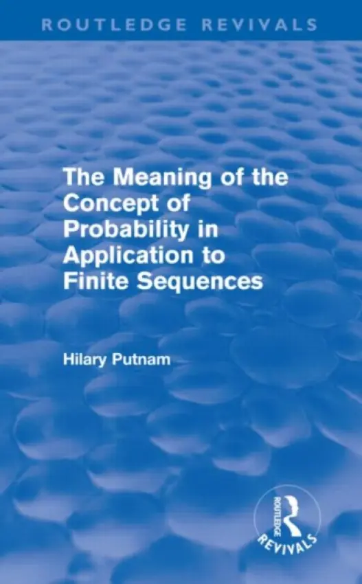 Meaning of the Concept of Probability in Application to Finite Sequences (Routledge Revivals) - Putnam, Hilary (Harvard University, USA)