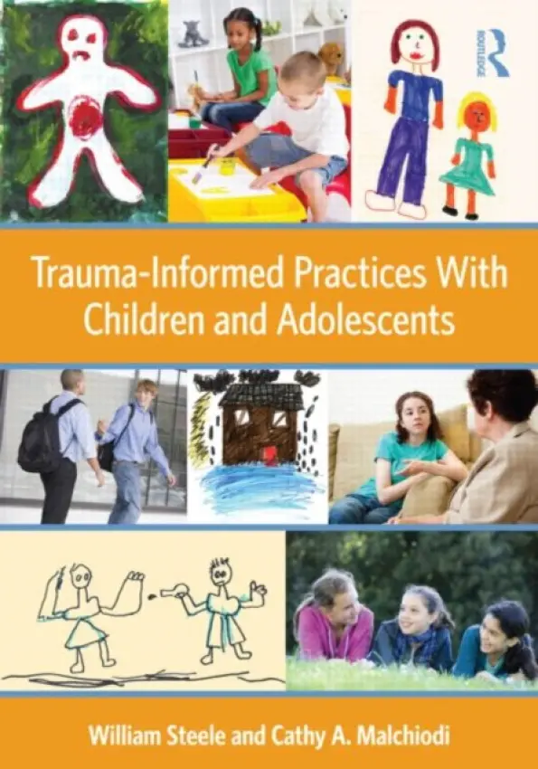 Trauma-Informed Practices With Children and Adolescents - Steele, William (National Institute for Trauma and Loss in Children, Michigan, USA) a Malchiodi, Cathy A. (Trauma-Informed Practices Institute, Kentucky, USA)