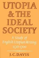 Utopia and the Ideal Society - Davis, J. C.