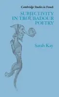 Subjectivity in Troubadour Poetry - Kay, Sarah (University of Cambridge)