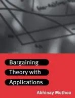 Bargaining Theory with Applications - Muthoo, Abhinay (University of Essex)