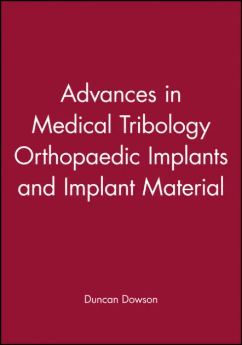 Advances in Medical Tribology Orthopaedic Implants and Implant Material - Dowson, Duncan (Leeds University, UK)