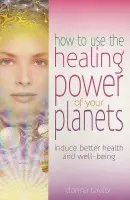 How to Use the Healing Power of Your Planets - Taylor, Donna