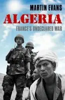 Algeria - Evans, Martin (Professor of Contemporary History, University of Portsmouth)