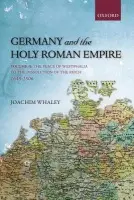 Germany and the Holy Roman Empire - Whaley, Joachim (Professor of German History and Thought, Professor of German History and Thought, Faculty of Modern and Medieval Languages, University of Cambridge, and Fellow of the British Academy)