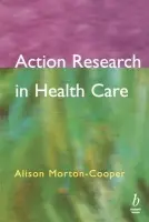 Action Research in Health Care - Morton Cooper, Alison (Associate Fellow in Continuing Education, University of Warwick, UK and Lecturer in Health Studies at Crichton College of the University of Glasgow, UK)