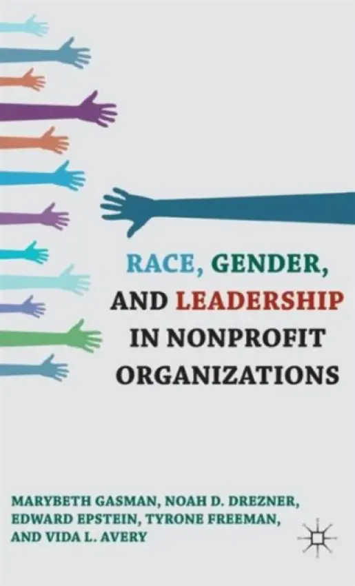 Race, Gender, and Leadership in Nonprofit Organizations - Gasman, Marybeth a Drezner, N. a Epstein, E. a Freeman, T. a Avery, V.
