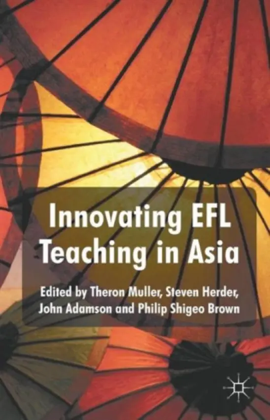 Innovating EFL Teaching in Asia - Muller, Theron a Herder, Steven a Adamson, John a Brown, Philip Shigeo