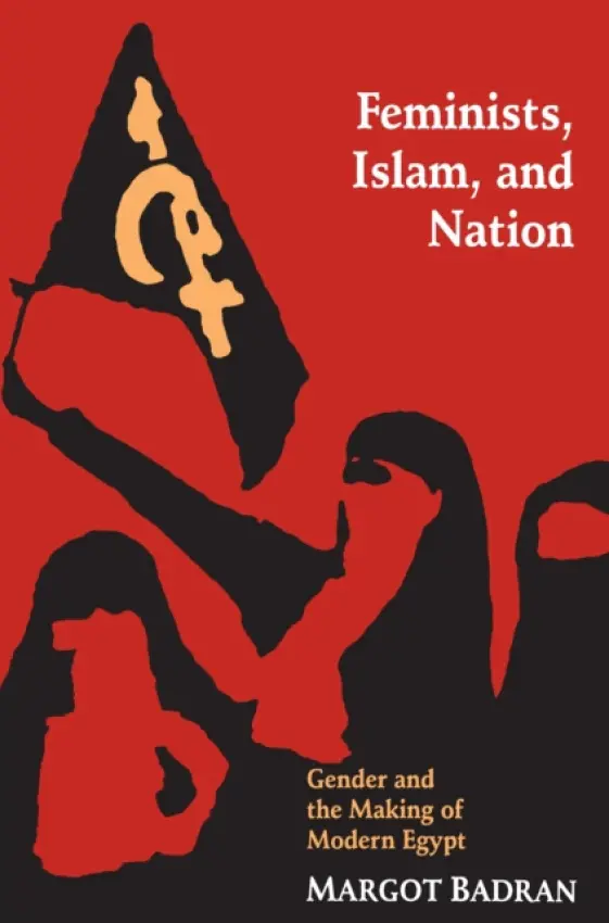 Feminists, Islam, and Nation - Badran, Margot