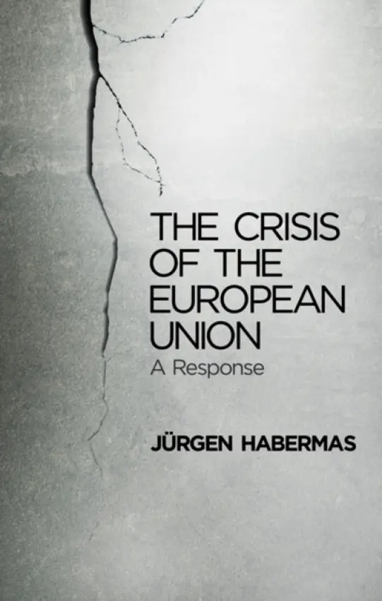 Crisis of the European Union - Habermas, Jurgen (Professor of Philosophy Emeritus at the Johann Wolfgang Goethe University in Frankfurt)