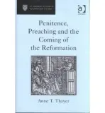 Penitence, Preaching and the Coming of the Reformation - Thayer, Anne T.