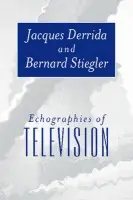 Echographies of Television - Derrida, Jacques (Ecole Pratique des Hautes-Etudes en Sciences Sociales in Paris) a Stiegler, Bernard (Institut de Recherche et Coordination Acoustique/Musique, Paris)