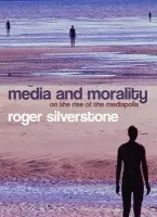 Media and Morality - Silverstone, Roger (London School of Economics)