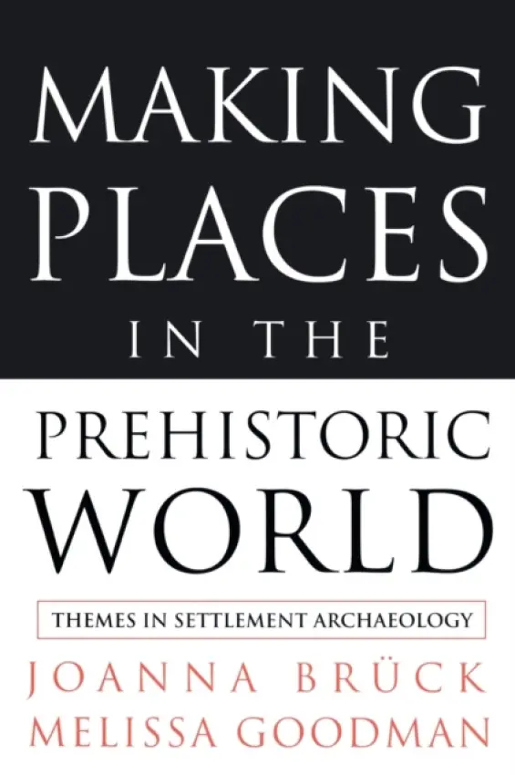 Making Places in the Prehistoric World - Bruck, Joanna a Goodman, Melissa