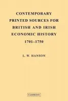 Contemporary Printed Sources for British and Irish Economic History 1701-1750 - Hanson, L. W.