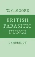 British Parasitic Fungi - Moore, W. C.
