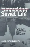 Unmaking of Soviet Life - Humphrey, Caroline