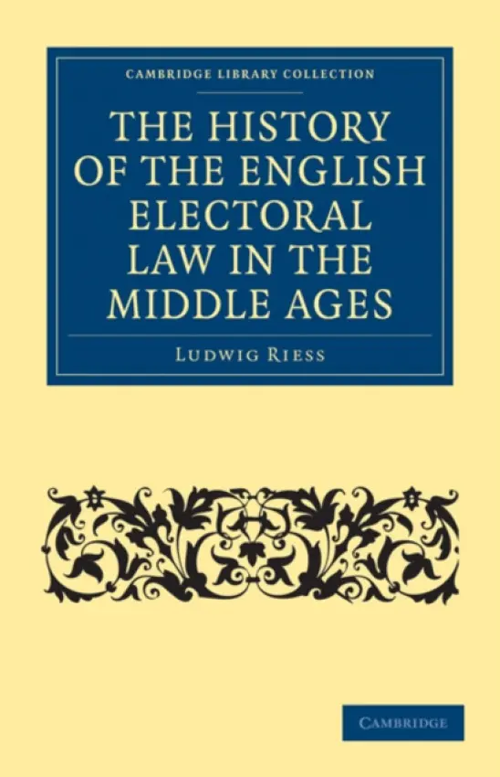 History of the English Electoral Law in the Middle Ages - Riess, Ludwig