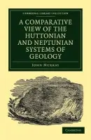 Comparative View of the Huttonian and Neptunian Systems of Geology - Murray, John