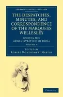 Despatches, Minutes, and Correspondence of the Marquess Wellesley, K. G., during his Administration in India - Wellesley, Richard Colley