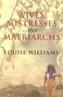 Wives, Mistresses and Matriarchs - Williams, Louise