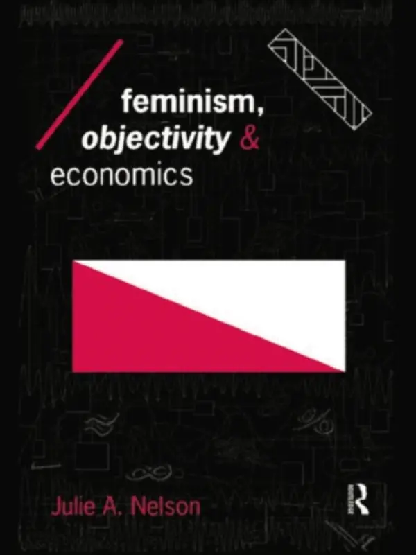 Feminism, Objectivity and Economics - Nelson, Julie