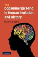 Dopaminergic Mind in Human Evolution and History - Previc, Fred H. (Psychologist and Lecturer)