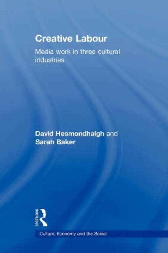 Creative Labour - Hesmondhalgh, David (University of Leeds, UK) a Baker, Sarah (Griffith University, Australia)