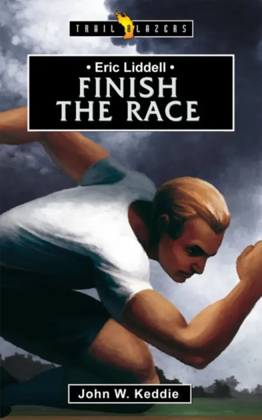 Eric Liddell: Finish the Race - John W. Keddie