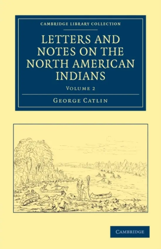 Letters and Notes on the Manners, Customs, and Condition of the North American Indians - Catlin, George