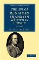 Life of Benjamin Franklin, Written by Himself - Franklin, Benjamin