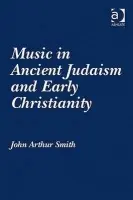 Music in Ancient Judaism and Early Christianity - Smith, John Arthur