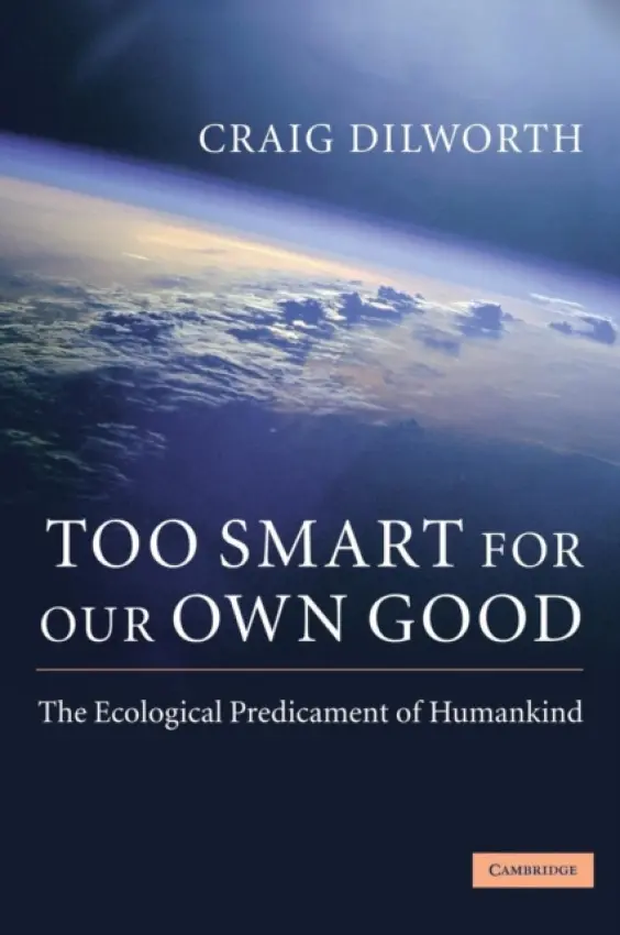 Too Smart for our Own Good - Dilworth, Craig (Uppsala Universitet, Sweden)