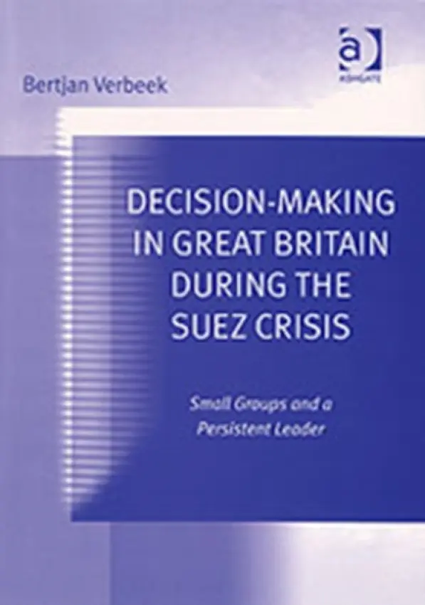 Decision-Making in Great Britain During the Suez Crisis - Verbeek, Bertjan