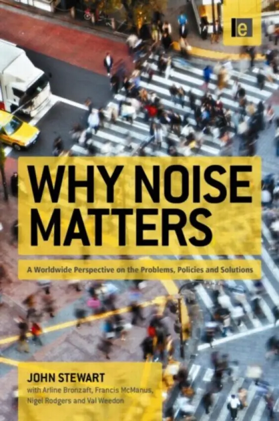 Why Noise Matters - Stewart, John (Chair, UK Noise Association, Kent a  Vice Chair, UECNA (European Union Against Aircraft Nuisances), Brussels, Belgium) a McManus, Francis a Rodgers, Nigel a Weedon, Val a Bronzaft, Arline
