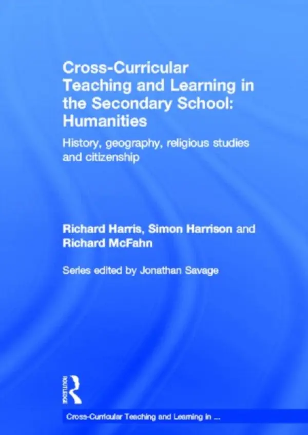 Cross-Curricular Teaching and Learning in the Secondary School... Humanities - Harris, Richard a Harrison, Simon (Swanmore College of Technology, Southampton, UK) a McFahn, Richard