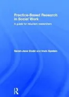 Practice-Based Research in Social Work - Dodd, Sarah-Jane (Hunter College, CUNY, USA) a Epstein, Irwin (Hunter College, CUNY, USA)