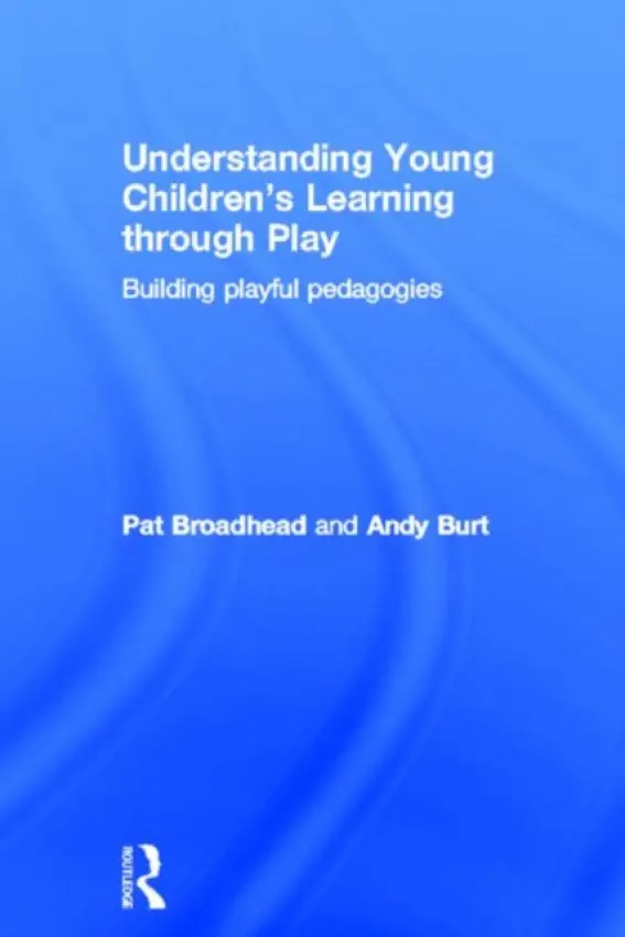 Understanding Young Children's Learning through Play - Broadhead, Pat (Professor of Playful Learning, Leeds Metropolitan University, UK) a Burt, Andy