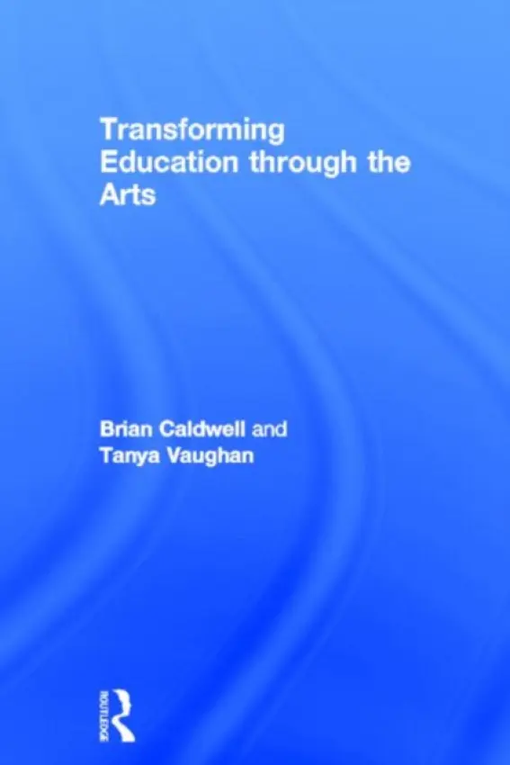 Transforming Education through the Arts - Caldwell, Brian (Educational Transformations, Brighton a  University of Melbourne, Australia) a Vaughan, Tanya